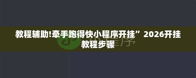 教程辅助!牵手跑得快小程序开挂”2026开挂教程步骤