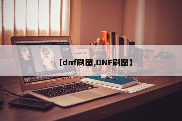 【dnf刷图,DNF刷图】