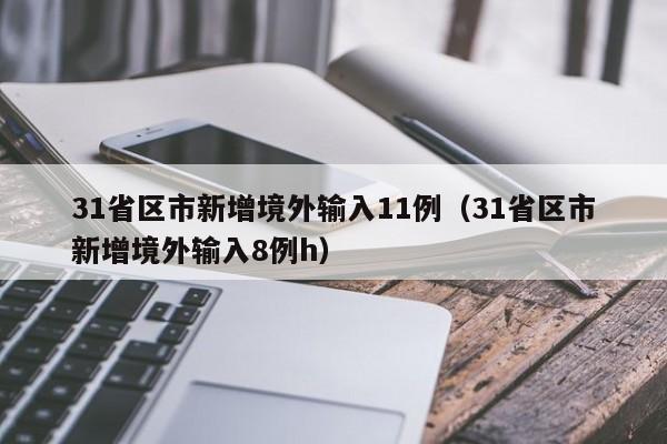 31省区市新增境外输入11例(31省区市新增境外输入8例h)