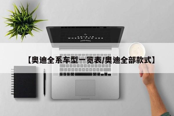 【奥迪全系车型一览表/奥迪全部款式】