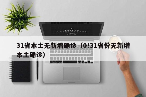 31省本土无新增确诊(0!31省份无新增本土确诊)