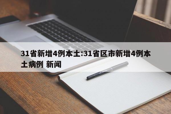 31省新增4例本土:31省区市新增4例本土病例 新闻