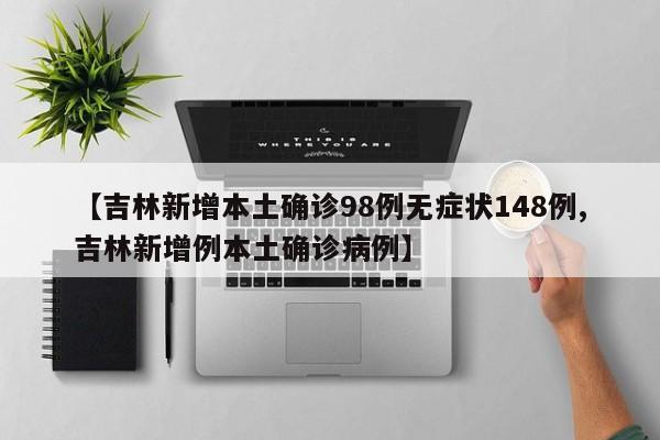 【吉林新增本土确诊98例无症状148例,吉林新增例本土确诊病例】