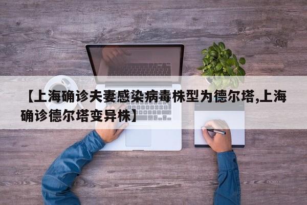 【上海确诊夫妻感染病毒株型为德尔塔,上海确诊德尔塔变异株】