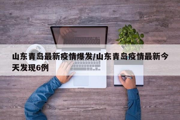 山东青岛最新疫情爆发/山东青岛疫情最新今天发现6例