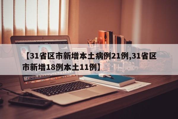 【31省区市新增本土病例21例,31省区市新增18例本土11例】